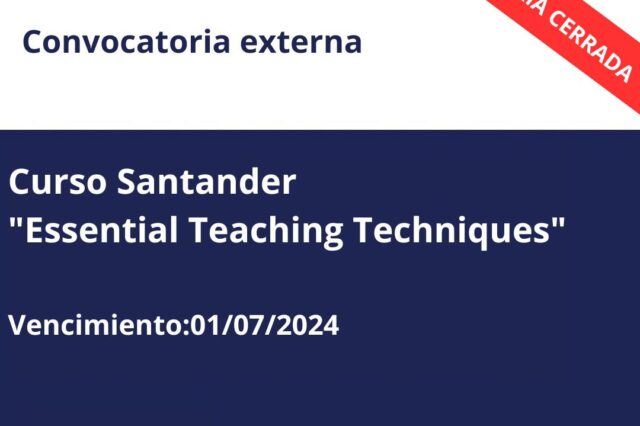 Convocatoria Cerrada. Convocatoria externa. Curso Santander “Essential Teaching Techniques”