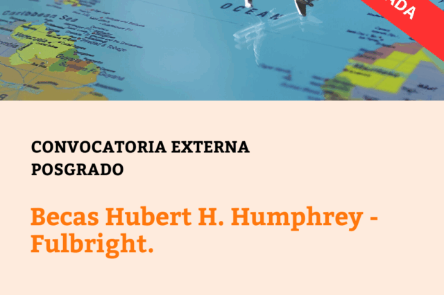 -CONVOCATORIA CERRADA- Becas Hubert H. Humphrey – Fulbright.